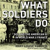 What Soldiers Do by  Mary Louise Roberts audiobook