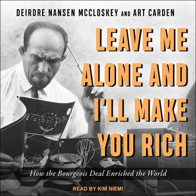 Leave Me Alone and I'll Make You Rich by Deirdre N. McCloskey audiobook