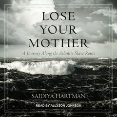 Lose Your Mother by Saidiya Hartman audiobook