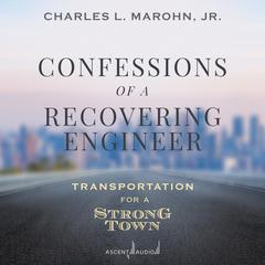 Confessions of a Recovering Engineer by Charles L. Marohn audiobook