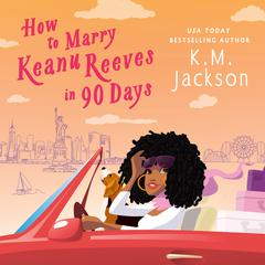 How to Marry Keanu Reeves in 90 Days by K.M. Jackson audiobook