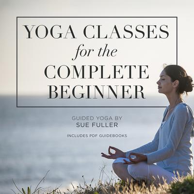 Yoga Classes for the Complete Beginner by Sue Fuller audiobook