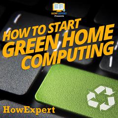 How To Start Green Home Computing by HowExpert  audiobook