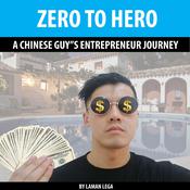 ZERO TO HERO , A CHINESE GUY”S ENTREPRENEUR JOURNEY by  Laman Lega audiobook