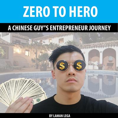 ZERO TO HERO , A CHINESE GUY”S ENTREPRENEUR JOURNEY by Laman Lega audiobook