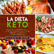 La Dieta Keto: La Guía Definitiva sobre la Dieta Cetogénica para la Pérdida de Peso y la Claridad Mental que incluye cómo entrar en la Cetosis e Ideas para Preparar Comidas by  Elizabeth Moore audiobook