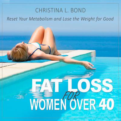 Fat Loss for Women Over 40 by Christina Bond audiobook