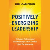 Positively Energizing Leadership by  Kim Cameron audiobook