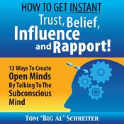 How to Get Instant Trust, Belief, Influence, and Rapport! by  Tom “Big Al” Schreiter audiobook