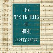Ten Masterpieces of Music by  Harvey Sachs audiobook