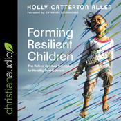 Forming Resilient Children by  Holly Catterton Allen audiobook
