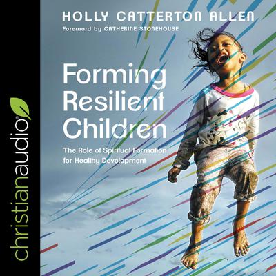 Forming Resilient Children by Holly Catterton Allen audiobook