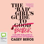 The 'Bad' Girl's Guide to Better by  Casey Beros audiobook
