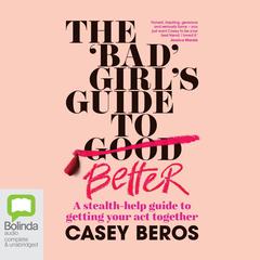 The 'Bad' Girl's Guide to Better by Casey Beros audiobook