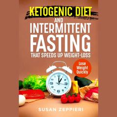 Ketogenic Diet and Intermittent Fasting that Speeds Up Weight loss lose weight quickly by Susan Zeppieri audiobook