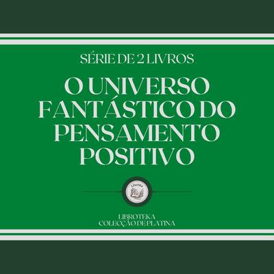 O UNIVERSO FANTÁSTICO DO PENSAMENTO POSITIVO (SÉRIE DE 2 LIVROS) - Download