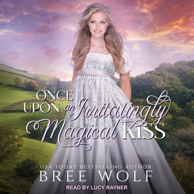 Once Upon an Irritatingly Magical Kiss by Bree Wolf audiobook