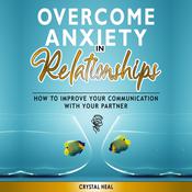 Overcome Anxiety in Relationships by  Crystal Heal audiobook