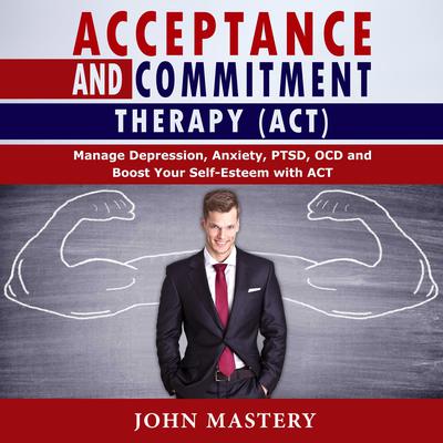 Acceptance and Commitment Therapy (ACT) by John Mastery audiobook