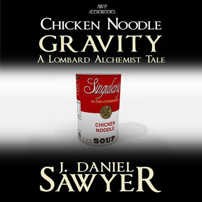 Chicken Noodle Gravity by J. Daniel Sawyer audiobook