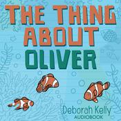 The Thing About Oliver by  Deborah Kelly audiobook