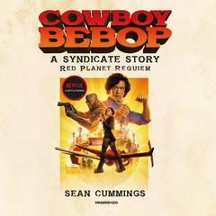 Cowboy Bebop: A Syndicate Story: Red Planet Requiem by Sean Cummings audiobook