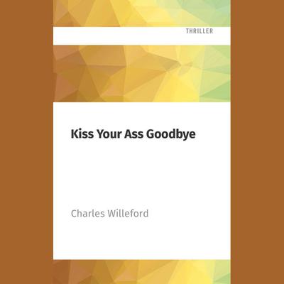 Kiss Your Ass Goodbye by Charles Willeford audiobook