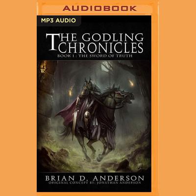 The Godling Chronicles: The Sword of Truth, Book 1 by Brian D. Anderson audiobook