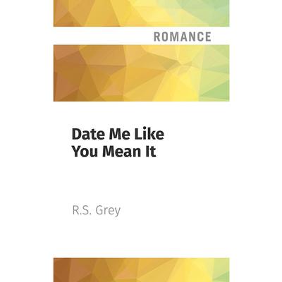 Date Me Like You Mean It by R. S. Grey audiobook