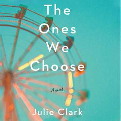 The Ones We Choose by Julie Clark audiobook