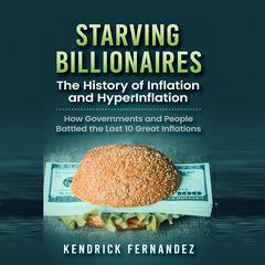 Starving Billionaires: The History of Inflation and HyperInflation by Kendrick Fernandez audiobook