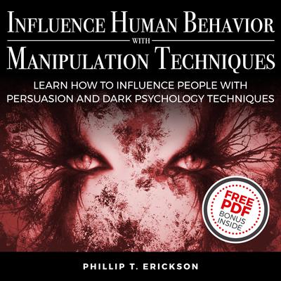 Influence Human Behavior with Manipulation Techniques by Phillip T. Erickson audiobook