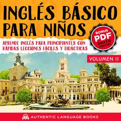 Inglés Básico Para Niños Volumen II by Authentic Language Books audiobook