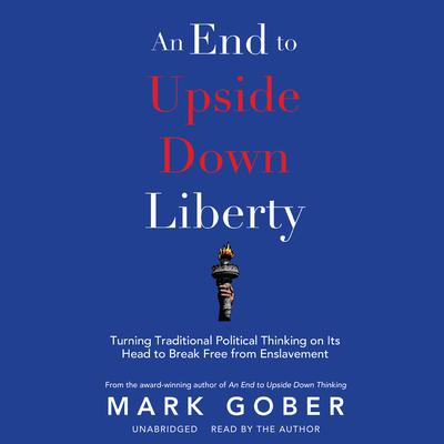 An End to Upside Down Liberty by Mark Gober audiobook