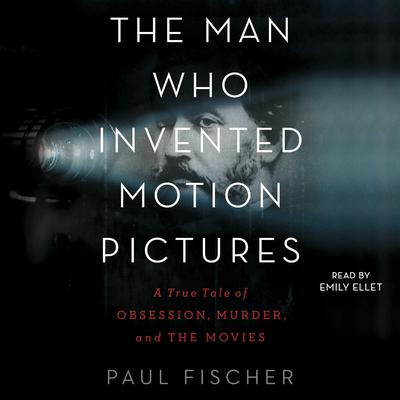 The Man Who Invented Motion Pictures by Paul Fischer audiobook