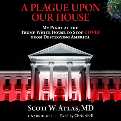 A Plague Upon Our House by Scott W. Atlas audiobook