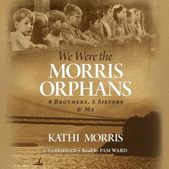 We Were the Morris Orphans by Kathi Morris audiobook