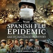 The Spanish Flu Epidemic and Its Influence on History by  Jaime Breitnauer audiobook