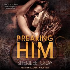 Breaking Him by Sherilee Gray audiobook