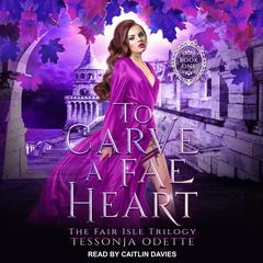 To Carve a Fae Heart by Tessonja Odette audiobook