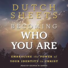 Becoming Who You Are by Dutch Sheets audiobook