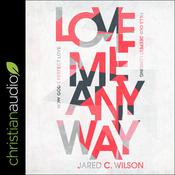 Love Me Anyway by  Jared C. Wilson audiobook