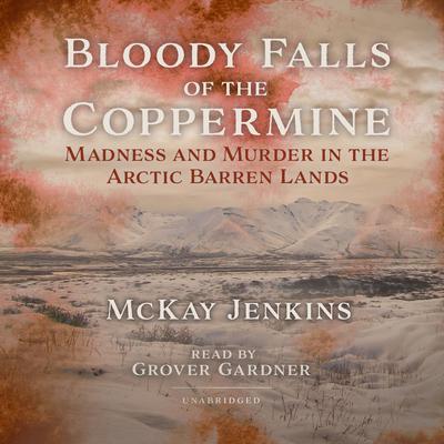 Bloody Falls of the Coppermine by McKay Jenkins audiobook