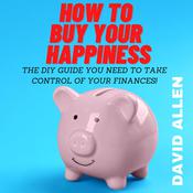 How To Buy Your Happiness by  David Allen audiobook