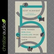 Five Things Biblical Scholars Wish Theologians Knew by  Scot McKnight audiobook