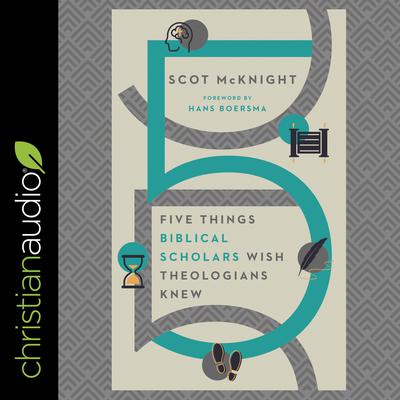 Five Things Biblical Scholars Wish Theologians Knew by Scot McKnight audiobook