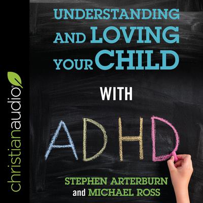 Understanding and Loving Your Child with ADHD by Stephen Arterburn audiobook