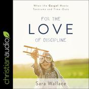 For the Love of Discipline by  Sara Wallace audiobook