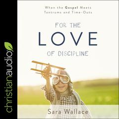 For the Love of Discipline by Sara Wallace audiobook