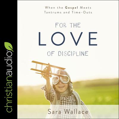 For the Love of Discipline by Sara Wallace audiobook